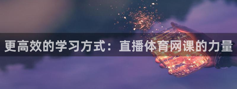 更高效的学习方式：直播体育网课的力量