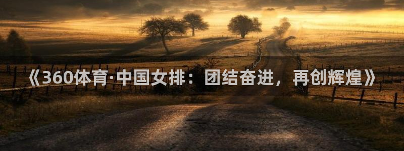 《360体育·中国女排：团结奋进，再创辉煌》