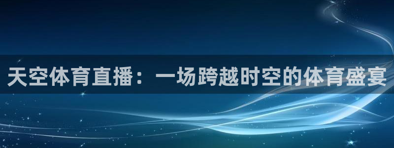 天空体育直播：一场跨越时空的体育盛宴