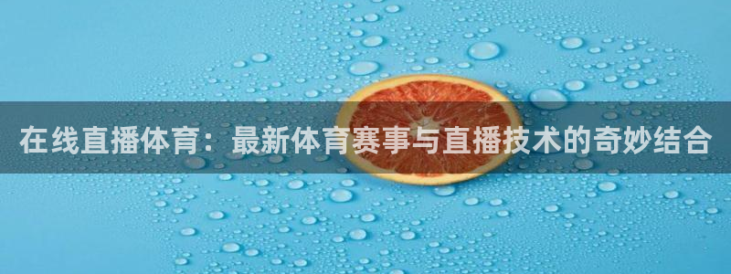 在线直播体育：最新体育赛事与直播技术的奇妙结合