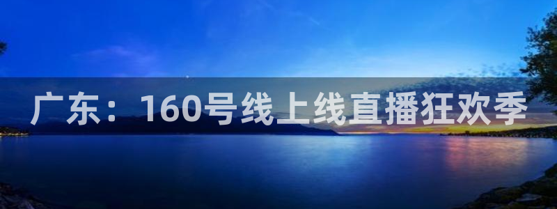 广东：160号线上线直播狂欢季