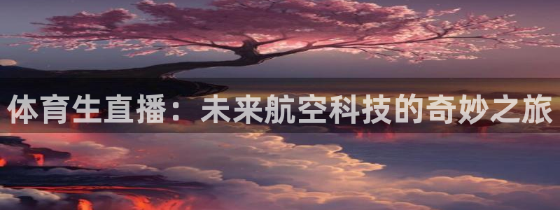 体育生直播：未来航空科技的奇妙之旅